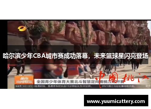 哈尔滨少年CBA城市赛成功落幕，未来篮球星闪亮登场
