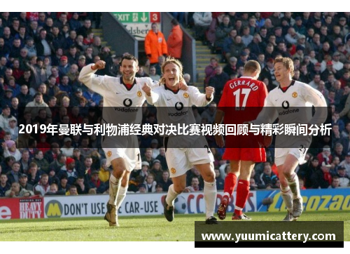 2019年曼联与利物浦经典对决比赛视频回顾与精彩瞬间分析