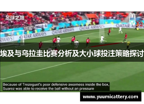 埃及与乌拉圭比赛分析及大小球投注策略探讨