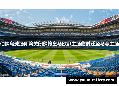 伯纳乌球场即将关闭翻修皇马欧冠主场临时迁至马竞主场